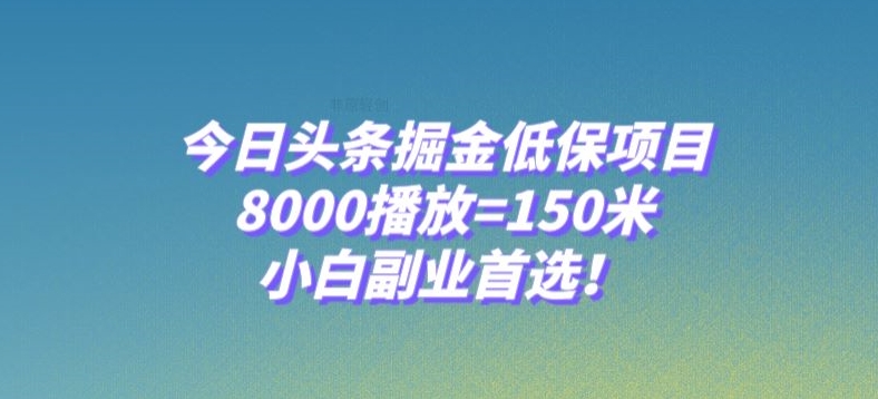 今日头条掘金低保项目，8000播放=150米，小白副业首选【揭秘】-学习笔记资源库