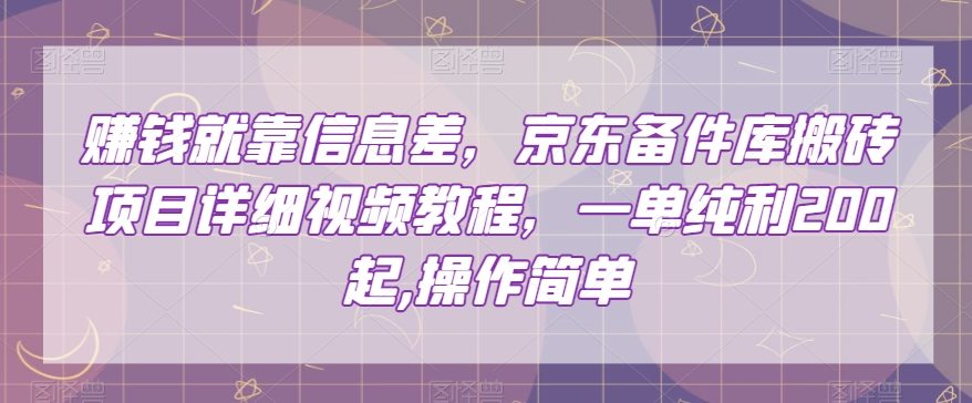 赚钱就靠信息差，京东备件库搬砖项目详细视频教程，一单纯利200，操作简单【揭秘】-学习笔记资源库