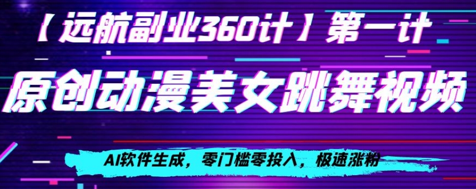动漫美女跳舞视频，AI软件生成，零门槛零投入，极速涨粉【揭秘】-学习笔记资源库
