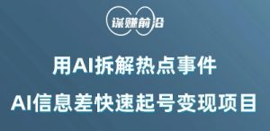 利用AI拆解热点事件,AI信息差快速起号变现项目-学习笔记资源库