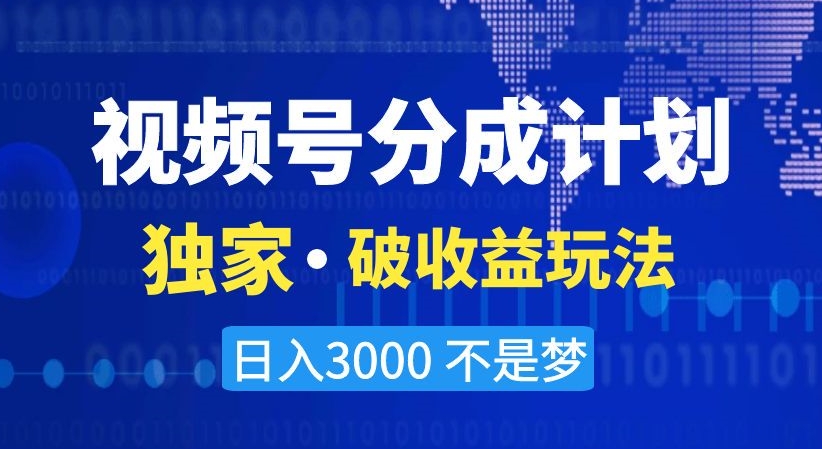 视频号分成计划，独家·破收益玩法，日入3000不是梦【揭秘】-学习笔记资源库