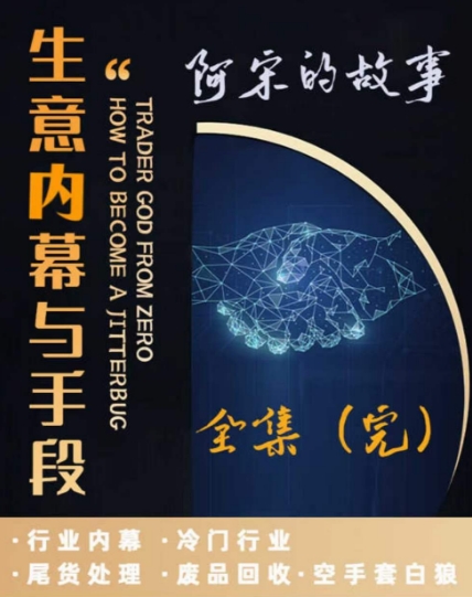 阿宋的故事·生意内幕与手段，行业内幕 冷门行业 尾货处理 废品回收 空手套白狼-学习笔记资源库