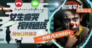 一天收入3300+,用女生痛哭视频通话结合虐文拉新,刷爆平台情感流量【揭秘】-学习笔记资源库