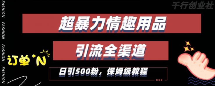 最新情趣项目引流全渠道，自带高流量，保姆级教程，轻松破百单，日引500+粉【揭秘】-学习笔记资源库