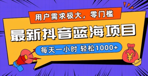 最新抖音带货蓝海项目，用户需求极大！每天一小时轻松1000+，零门槛零投入【揭秘】-学习笔记资源库