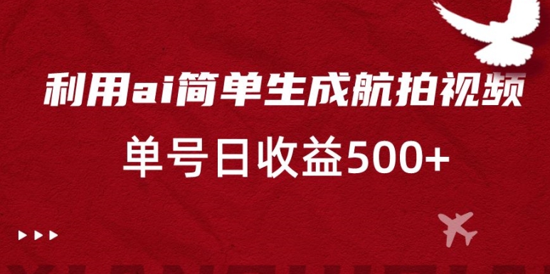 利用ai简单复制粘贴，生成航拍视频，单号日收益500+【揭秘】-学习笔记资源库