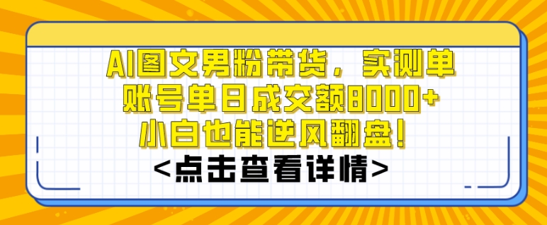 AI图文男粉带货，实测单账号单天成交额8000+，最关键是操作简单，小白看了也能上手【揭秘】-学习笔记资源库