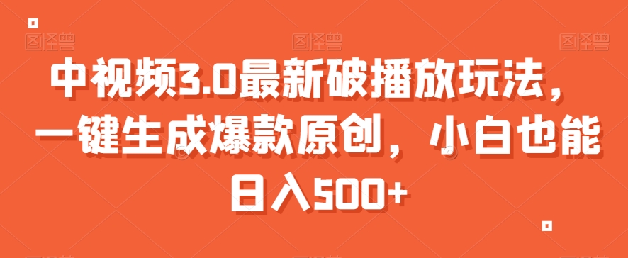 中视频3.0最新破播放玩法，一键生成爆款原创，小白也能日入500+【揭秘】-学习笔记资源库