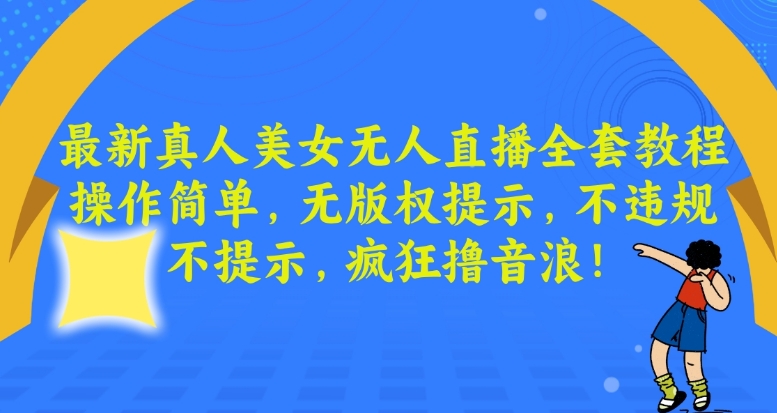 最新真人美女无人直播全套教程，操作简单，无版权提示，不违规，不提示，疯狂撸音浪【揭秘】-学习笔记资源库