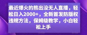 最近爆火的熊出没无人直播,轻松日入2000+,全新首发防版权违规方法【揭秘】-学习笔记资源库