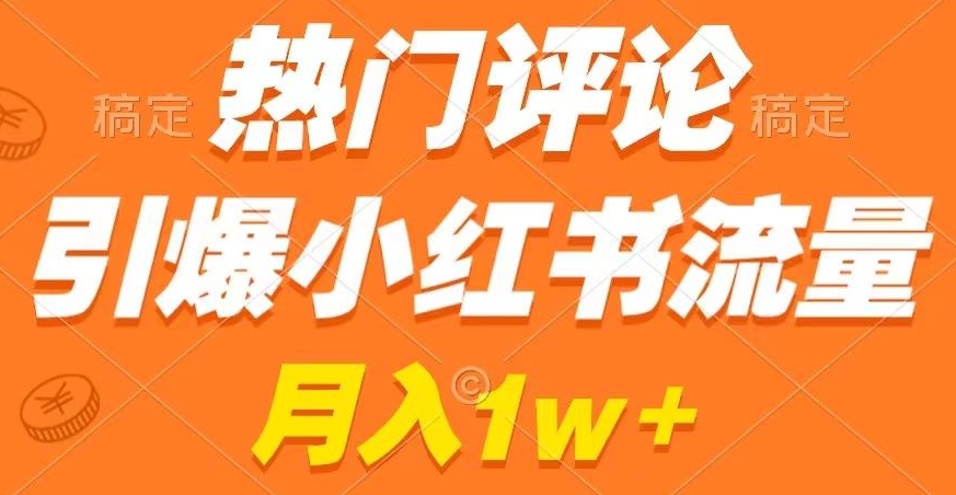 热门评论引爆小红书流量，作品制作简单，商单接到手软【揭秘】-学习笔记资源库