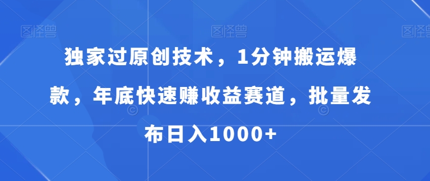 独家过原创技术，1分钟搬运爆款，年底快速赚收益赛道，批量发布日入1000+【揭秘】-学习笔记资源库