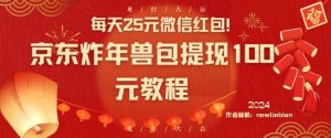 每天25元微信红包！京东炸年兽包提现100元教程【揭秘】-学习笔记资源库