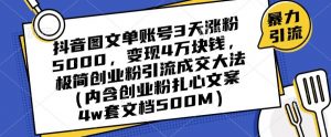 抖音图文单账号3天涨粉5000，变现4万块钱，极简创业粉引流成交大法-学习笔记资源库
