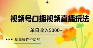 视频号囗播视频直播玩法，单日收入5000+，批量操作不封号【揭秘】-学习笔记资源库