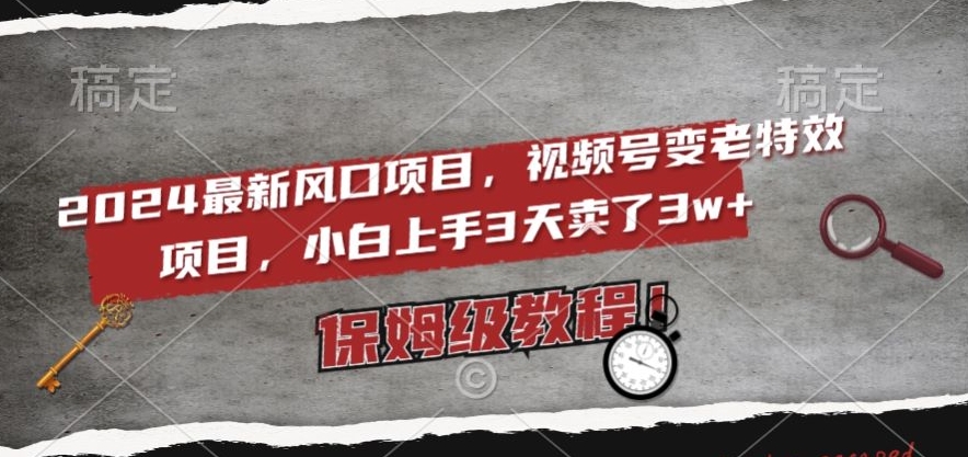 2024最新风口项目，视频号变老特效项目，电脑小白上手3天卖了3w+，保姆级教程【揭秘】-学习笔记资源库