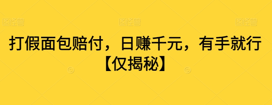 打假面包赔付，日赚千元，有手就行【仅揭秘】-学习笔记资源库