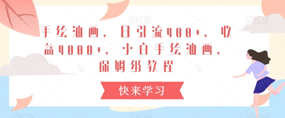手绘油画，日引流400+，收益4000+，小白手绘油画，保姆级教程【揭秘】-学习笔记资源库