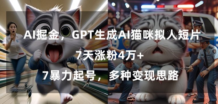 GPT生成AI猫咪拟人短片，7天涨粉4万+，暴力起号，多种变现思路【揭秘】-学习笔记资源库