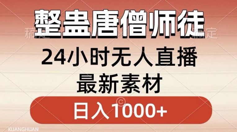 整蛊唐僧师徒四人，无人直播最新素材，小白也能一学就会就，轻松日入1000+【揭秘】-学习笔记资源库