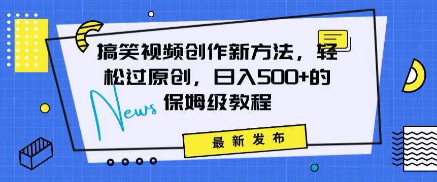 搞笑视频创作秘籍：掌握新技巧，轻松实现原创，日赚500+的全方位保姆教程【揭秘】-学习笔记资源库