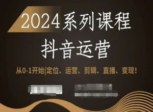 2024抖音运营全套系列课程,从0-1开始,定位、运营、剪辑、直播、变现!-学习笔记资源库