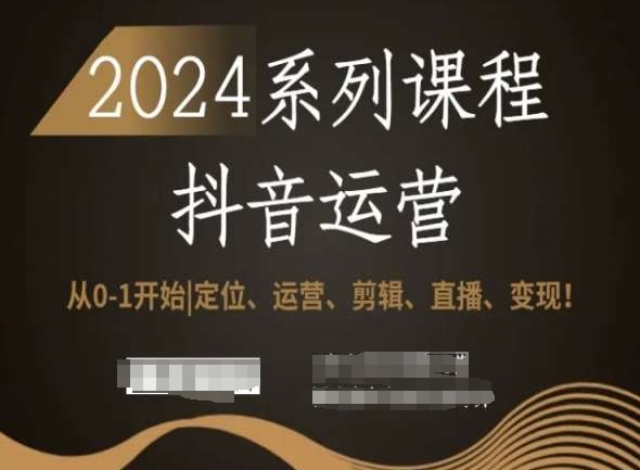 2024抖音运营全套系列课程，从0-1开始，定位、运营、剪辑、直播、变现！-学习笔记资源库