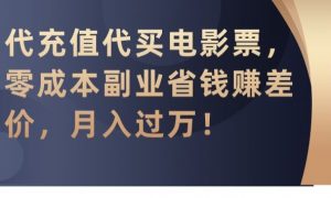 代充值代买电影票,零成本副业省钱赚差价,月入过万【揭秘】-学习笔记资源库
