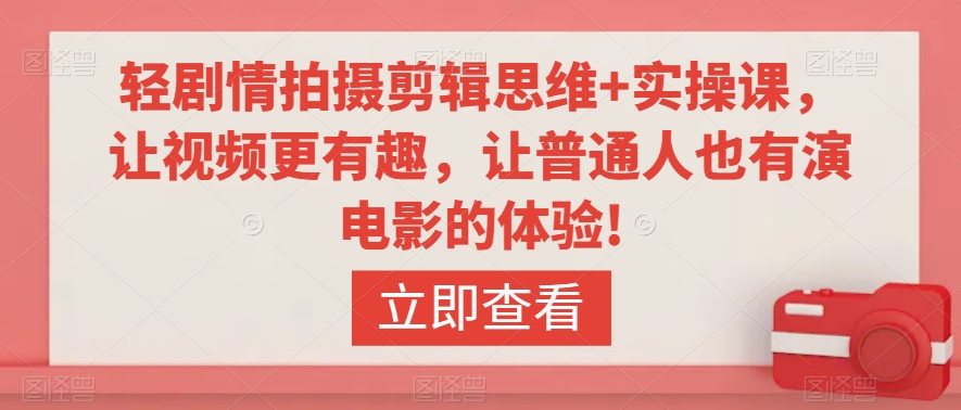 轻剧情拍摄剪辑思维+实操课，让视频更有趣，让普通人也有演电影的体验!-学习笔记资源库