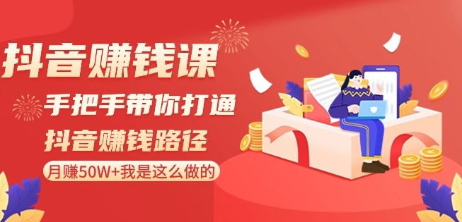 抖音赚钱课-手把手带你打通抖音赚钱路径：月赚50W+我是这么做的！-学习笔记资源库