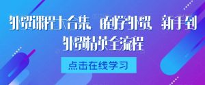 外贸课程大合集，0到1学外贸，新手到外贸精英全流程-学习笔记资源库