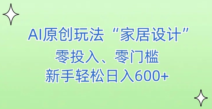 AI家居设计，简单好上手，新手小白什么也不会的，都可以轻松日入500+【揭秘】-学习笔记资源库