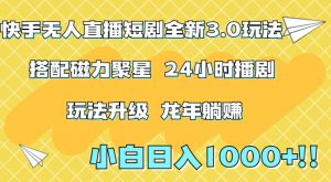 快手无人直播短剧全新玩法3.0,日入上千,小白一学就会,保姆式教学(附资料)【揭秘】-学习笔记资源库