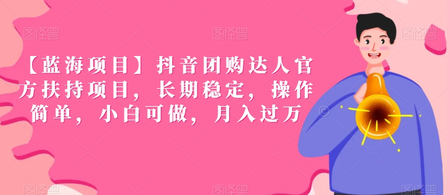 【蓝海项目】抖音团购达人官方扶持项目，长期稳定，操作简单，小白可做，月入过万【揭秘】-学习笔记资源库