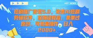 短剧推广变现5.0，免费AI短剧剪辑软件，保姆级教程，条条过原创，可批量操作，日入2000+【揭秘】-学习笔记资源库