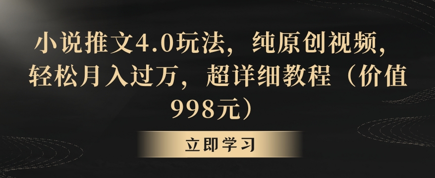 小说推文4.0玩法，纯原创视频，轻松月入过万，超详细教程（价值998元）【揭秘】-学习笔记资源库