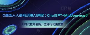 0基础人人都能玩赚AI课程(ChaiGPT+MidJourney),AI时代拉开差距,立即行动更重要-学习笔记资源库