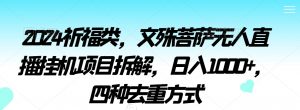 2024祈福类,文殊菩萨无人直播挂机项目拆解,日入1000+,四种去重方式【揭秘】-学习笔记资源库