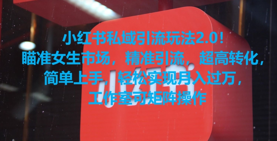 小红书私域引流玩法2.0！瞄准女生市场，精准引流，超高转化，简单上手【揭秘】-学习笔记资源库