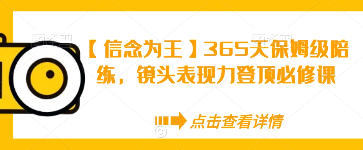 【信念为王】365天保姆级陪练，镜头表现力登顶必修课-学习笔记资源库