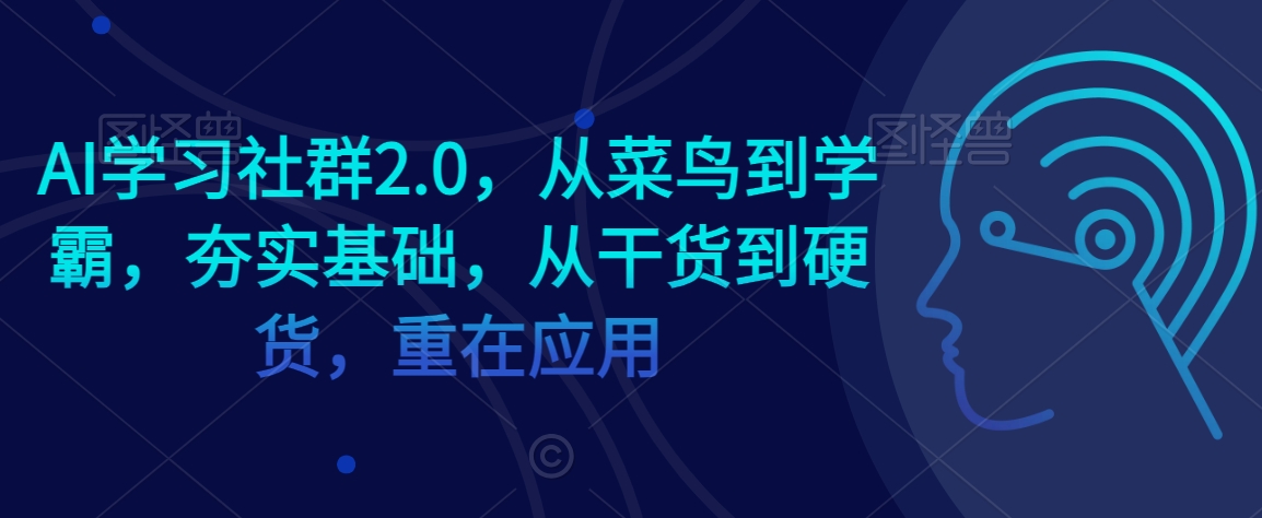 AI学习社群2.0，从菜鸟到学霸，夯实基础，从干货到硬货，重在应用-学习笔记资源库