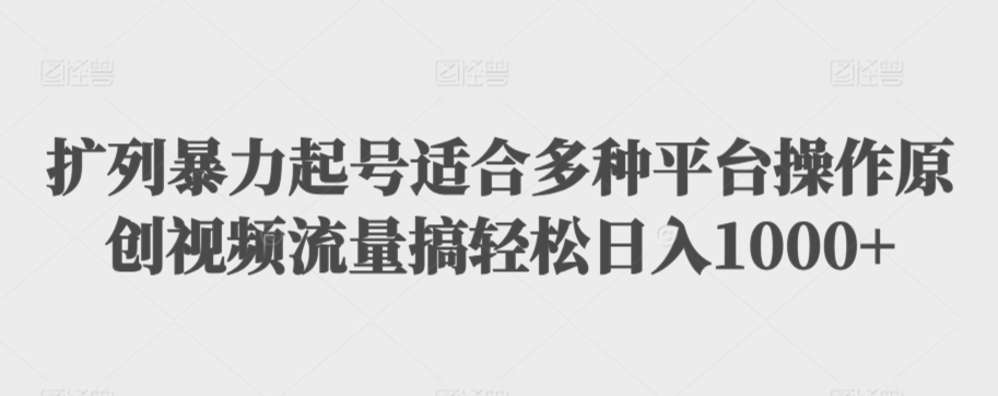 扩列暴力起号适合多种平台操作原创视频流量搞轻松日入1000+【揭秘】-学习笔记资源库