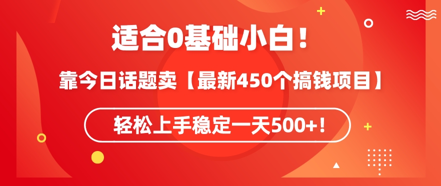 靠今日话题玩法卖【最新450个搞钱玩法合集】，轻松上手稳定一天500+【揭秘】-学习笔记资源库