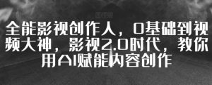 全能影视创作人,0基础到视频大神,影视2.0时代,教你用AI赋能内容创作-学习笔记资源库