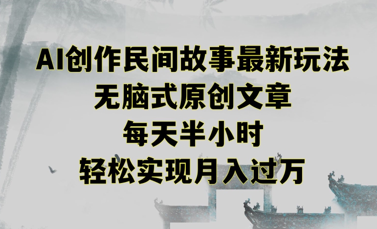 创作民间故事最新玩法，无脑式原创文章，每天半小时，轻松实现月入过万【揭秘】-学习笔记资源库