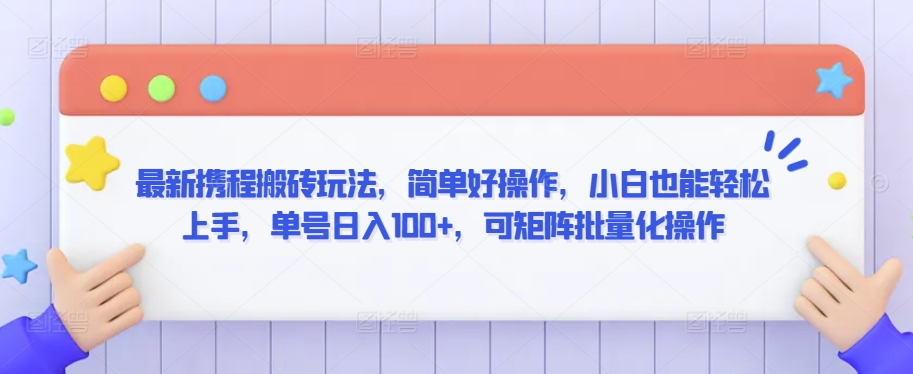最新携程搬砖玩法，简单好操作，小白也能轻松上手，单号日入100+，可矩阵批量化操作【揭秘】-学习笔记资源库