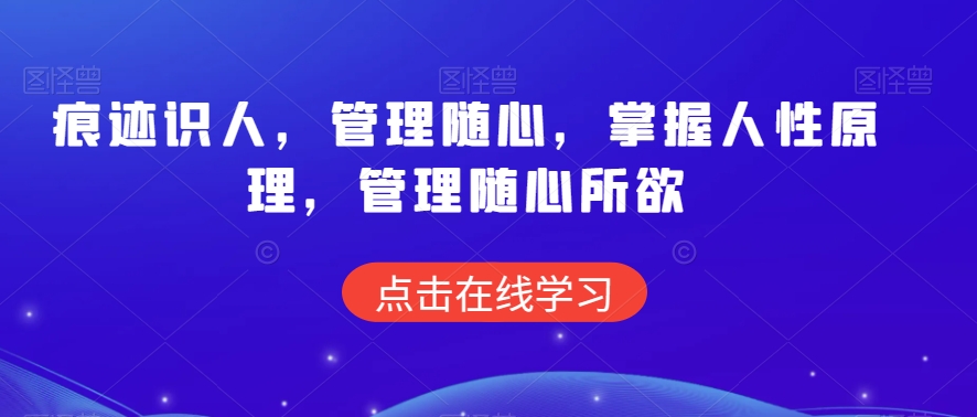 痕迹识人，管理随心，掌握人性原理，管理随心所欲-学习笔记资源库