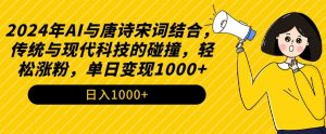 2024年AI与唐诗宋词结合,传统与现代科技的碰撞,轻松涨粉,单日变现1000+【揭秘】-学习笔记资源库