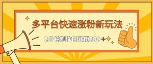 多平台快速涨粉最新玩法,2分钟制作,日涨粉800+【揭秘】-学习笔记资源库