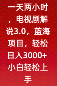 一天两小时，电视剧解说3.0，蓝海项目，轻松日入3000+小白轻松上手【揭秘】-学习笔记资源库